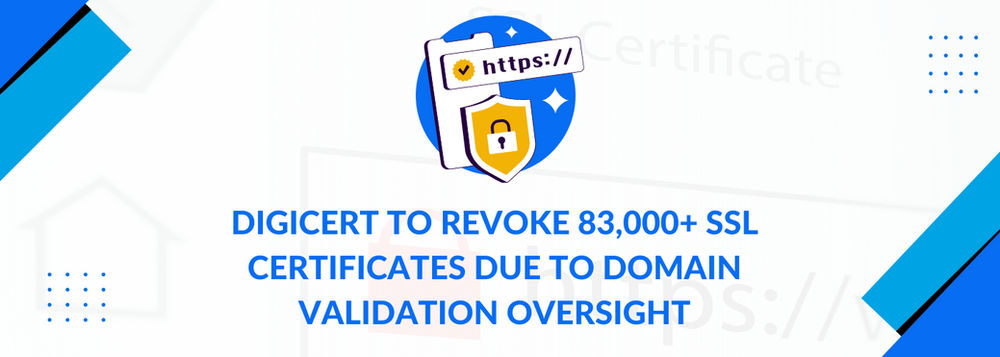 DigiCert to Revoke 83,000+ SSL Certificates Due to Domain Validation Oversight