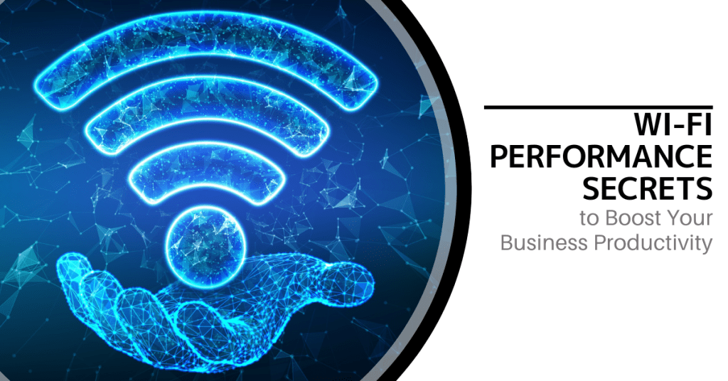 Wi-Fi Performance Secrets to Boost Your Business Productivity