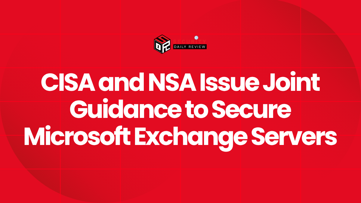 CISA and NSA Issue Urgent Guidance to Secure WSUS and Microsoft Exchange Servers