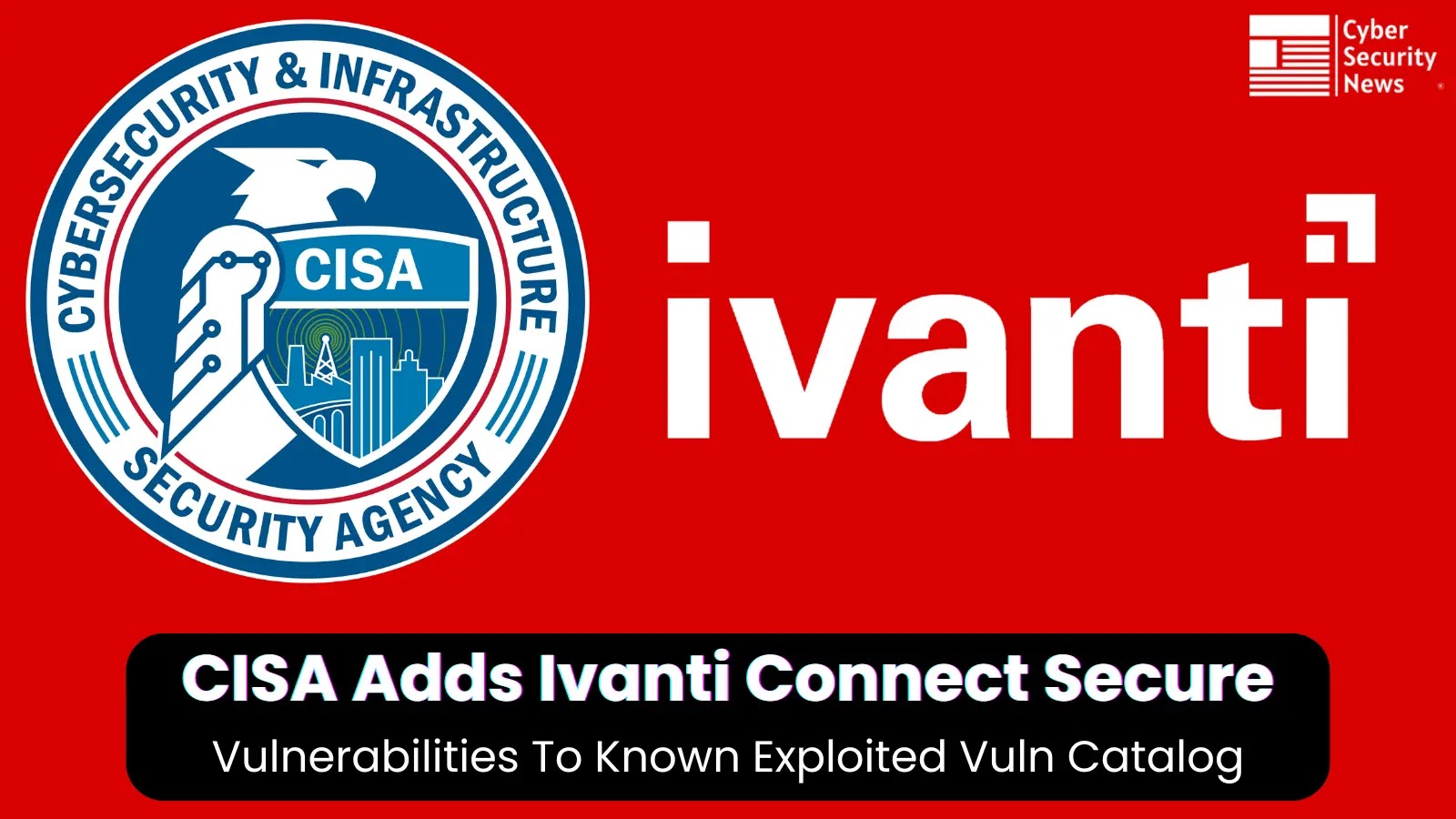 CISA Flags SolarWinds, Ivanti, and Workspace One Vulnerabilities as Actively Exploited