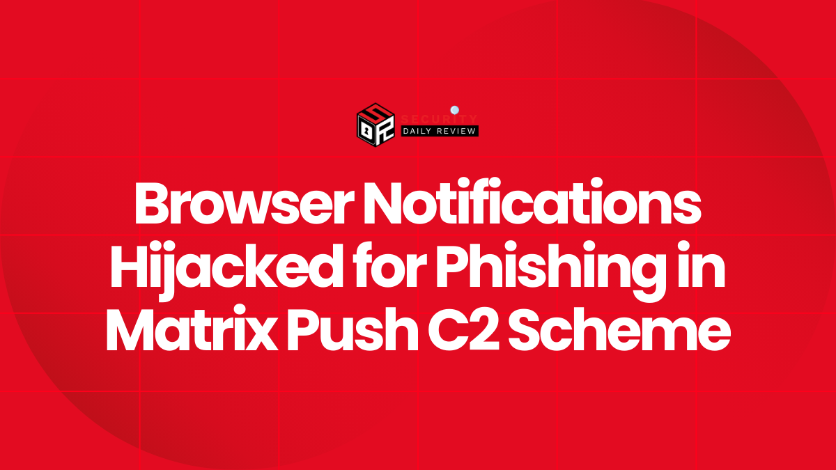 Matrix Push C2 Uses Browser Notifications for Fileless, Cross-Platform Phishing Attacks