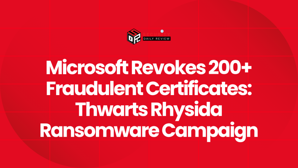 Microsoft Revokes 200 Fraudulent Certificates Used in Rhysida Ransomware Campaign